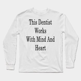 This Dentist Works With Mind And Heart Long Sleeve T-Shirt